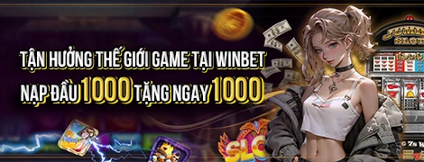 TẬN HƯỞNG THẾ GIỚI GAME WINBET - NẠP LẦN ĐẦU 1000 TẶNG NGAY 1000
